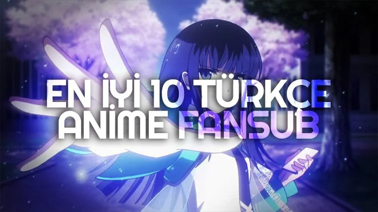 En İyi 10 Türkçe Anime Fansub